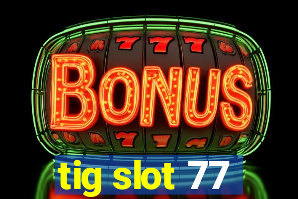 tig slot 77